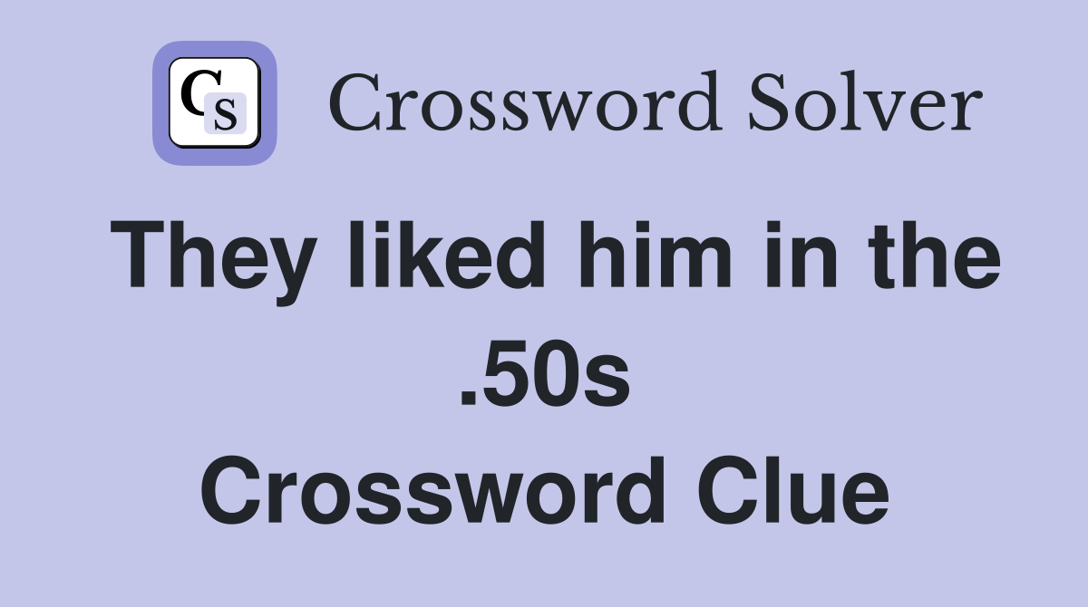 They liked him in the .50s Crossword Clue