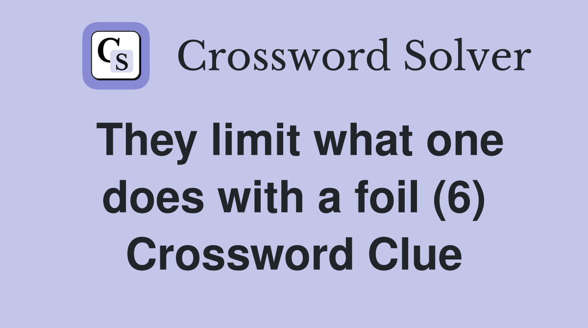 They limit what one does with a foil (6) Crossword Clue