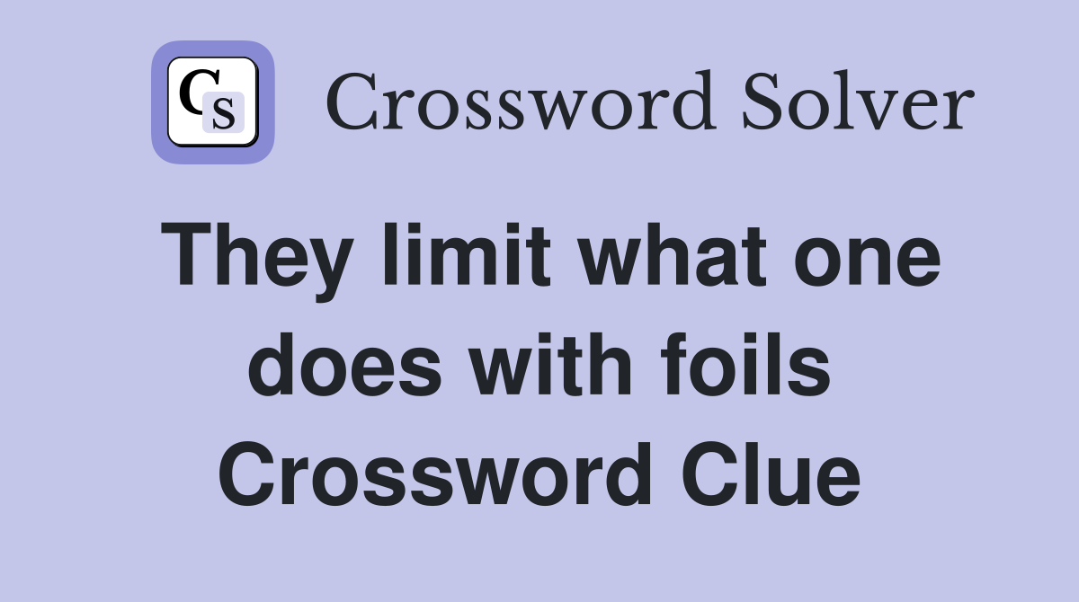 They limit what one does with foils Crossword Clue