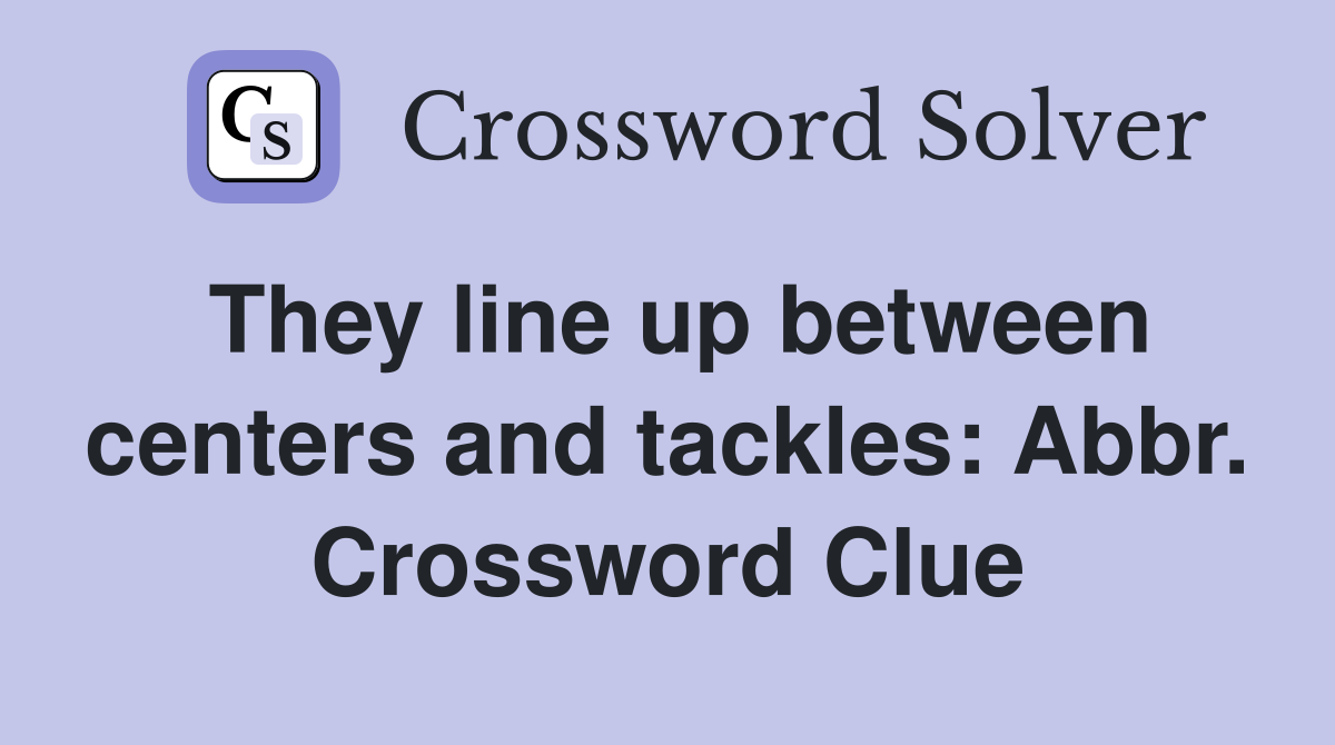 They line up between centers and tackles: Abbr. Crossword Clue