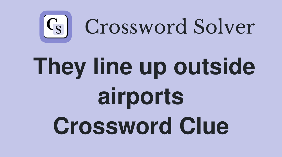 They line up outside airports Crossword Clue