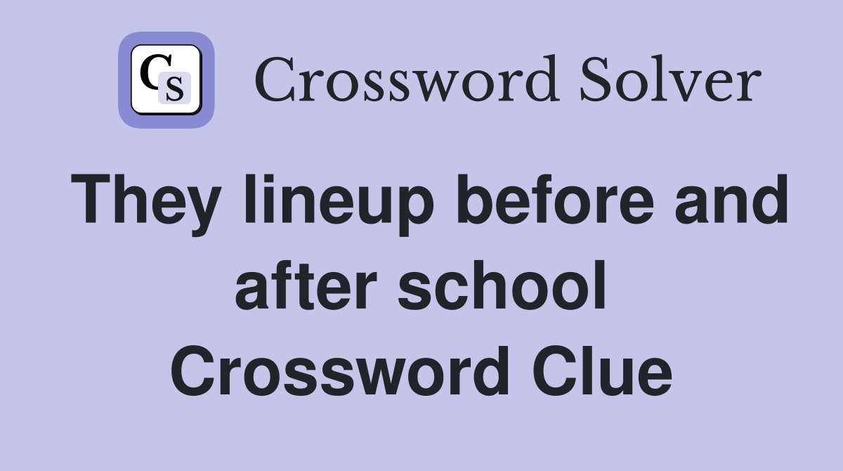 They lineup before and after school Crossword Clue