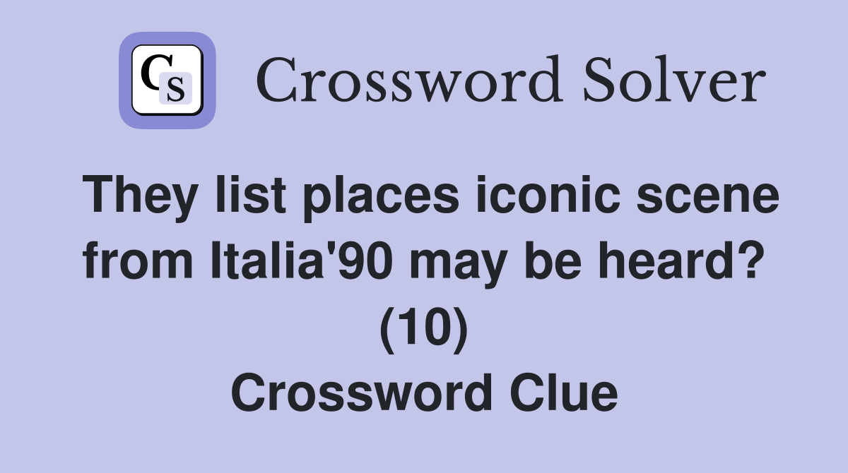 They list places iconic scene from Italia'90 may be heard? (10) Crossword Clue
