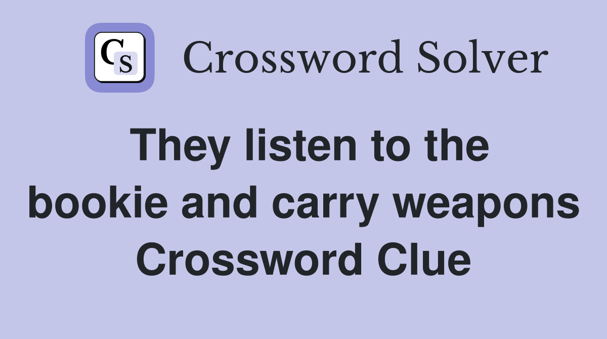 They listen to the bookie and carry weapons Crossword Clue