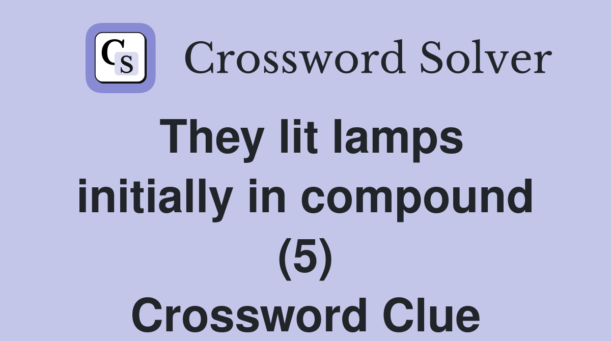 They lit lamps initially in compound (5) Crossword Clue