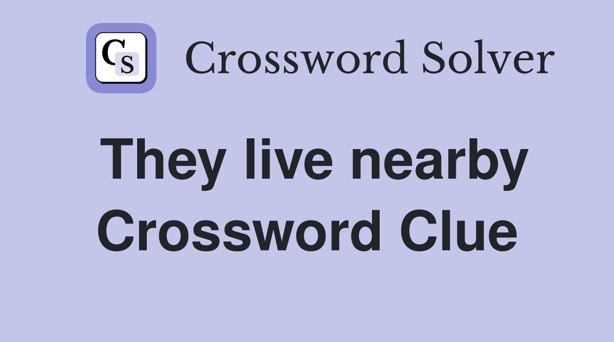 They live nearby Crossword Clue