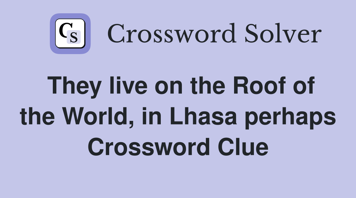 They live on the Roof of the World, in Lhasa perhaps Crossword Clue
