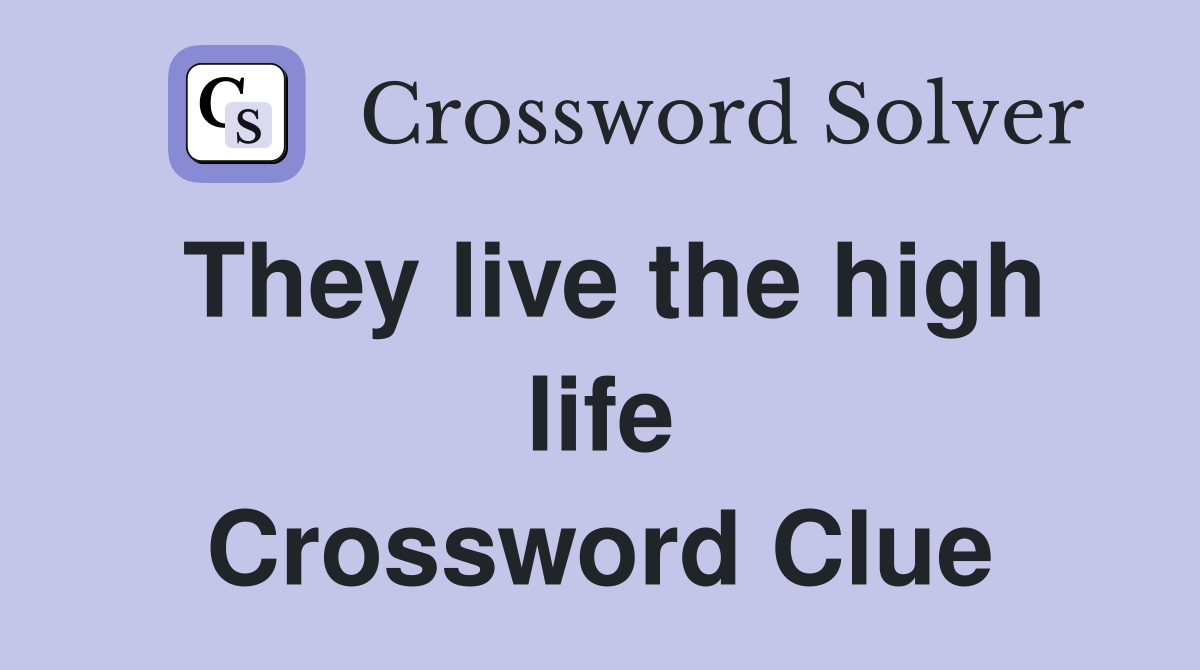 They live the high life Crossword Clue