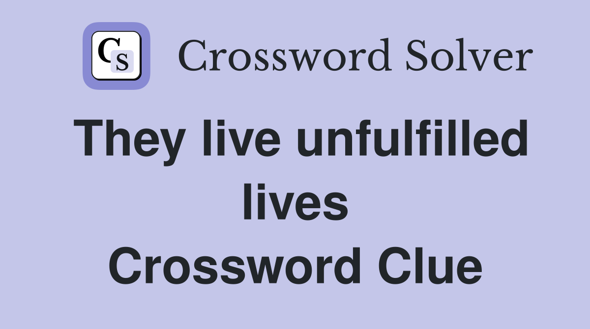 They live unfulfilled lives Crossword Clue