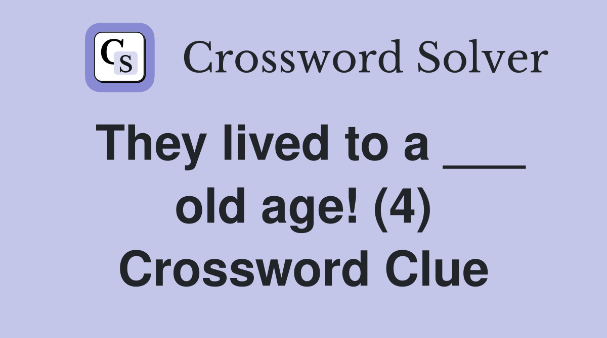 They lived to a ___ old age! (4) Crossword Clue