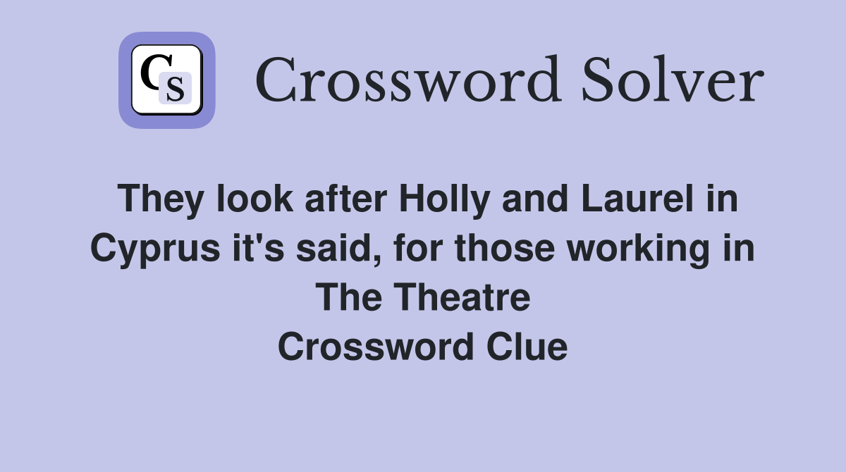 They look after Holly and Laurel in Cyprus it's said, for those working in The Theatre Crossword Clue