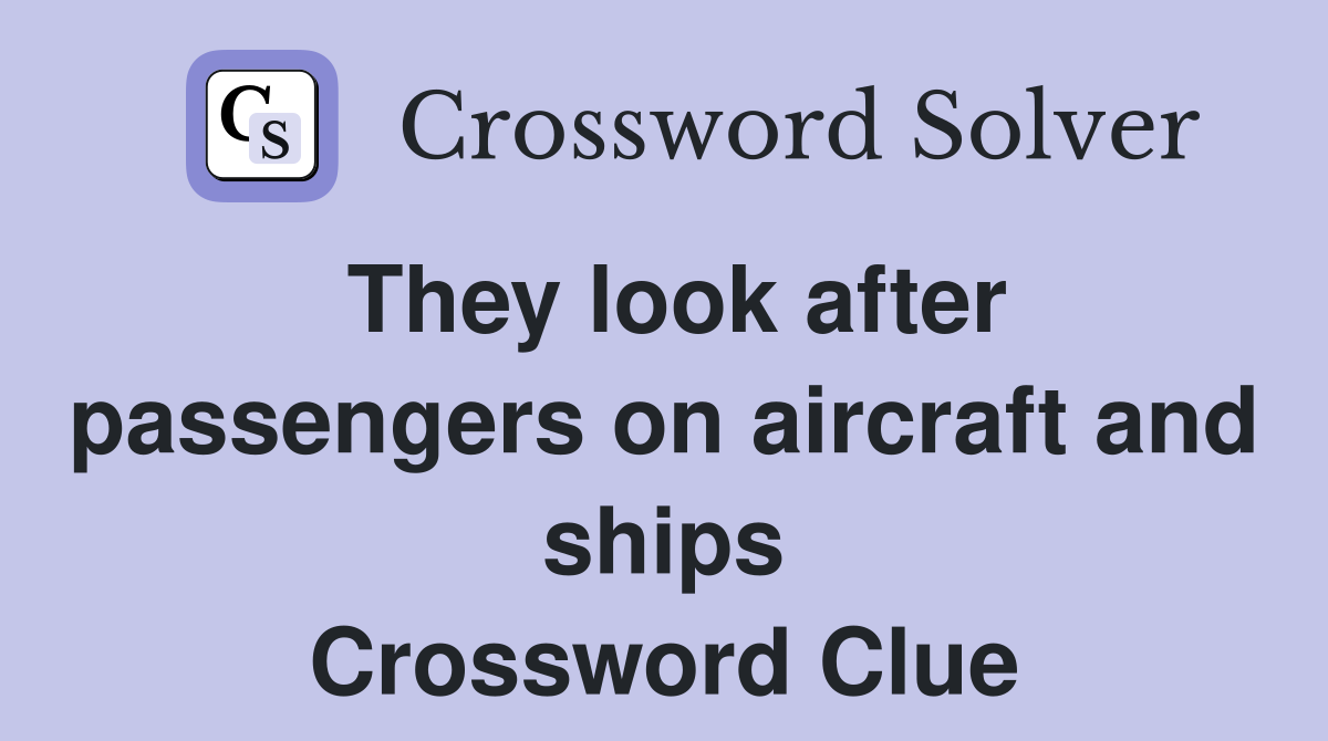 They look after passengers on aircraft and ships Crossword Clue