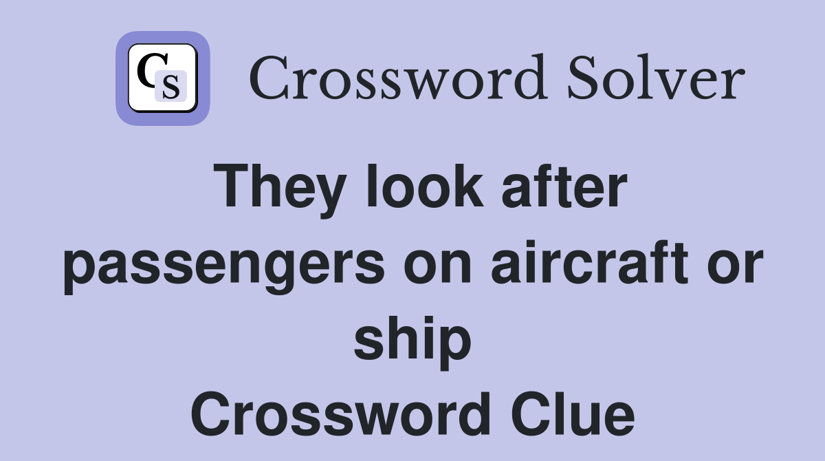 They look after passengers on aircraft or ship Crossword Clue