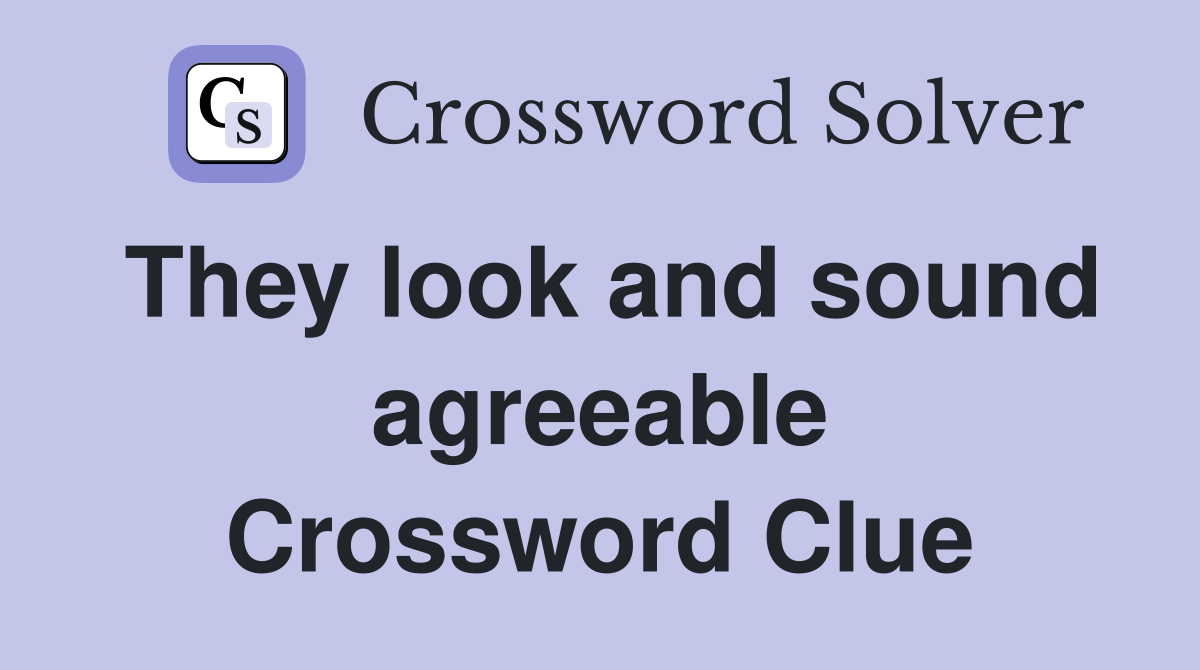 They look and sound agreeable Crossword Clue