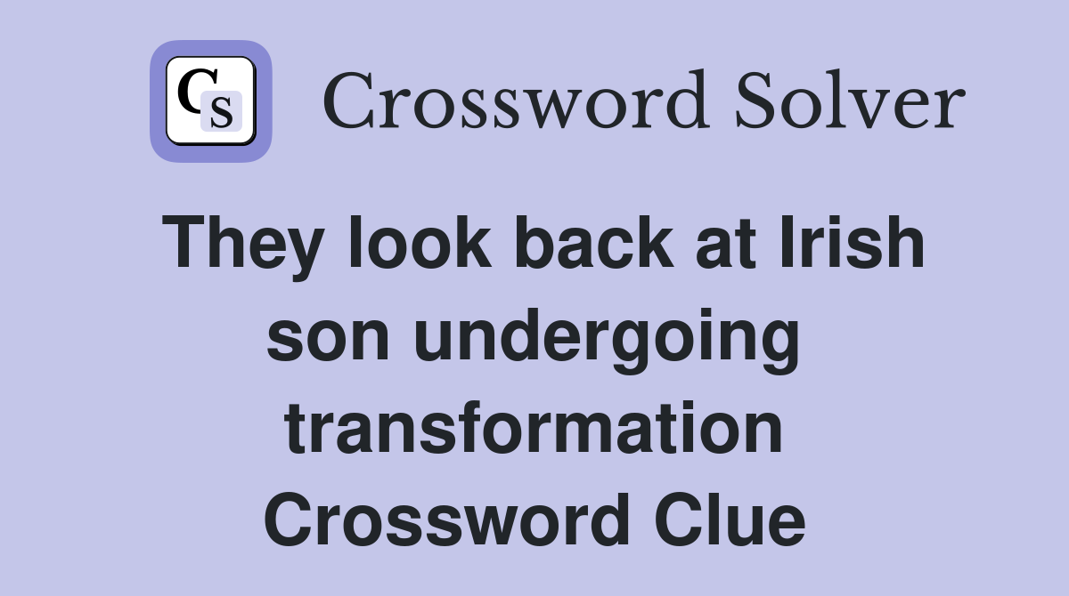 They look back at Irish son undergoing transformation Crossword Clue