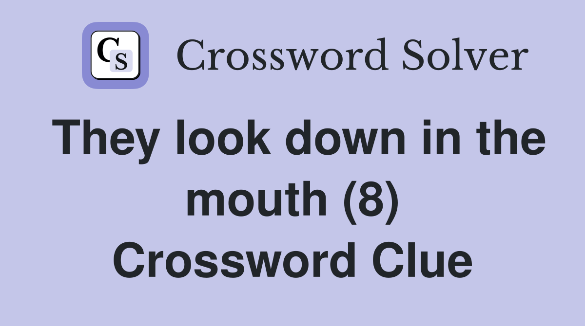 They look down in the mouth (8) Crossword Clue