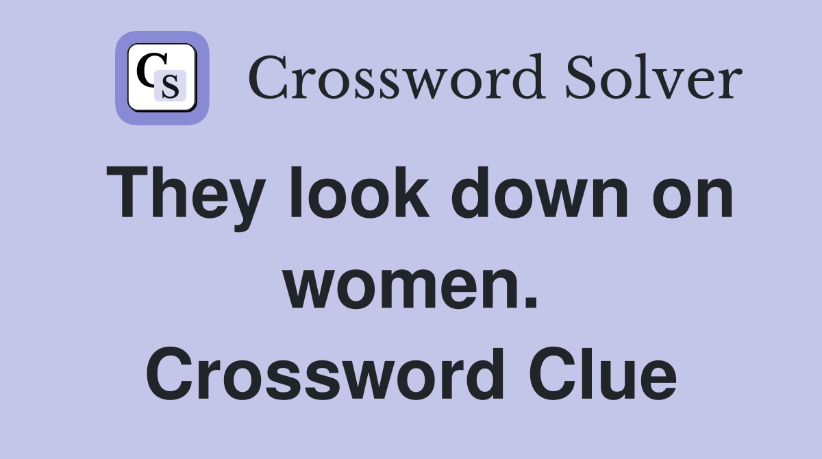 They look down on women. Crossword Clue