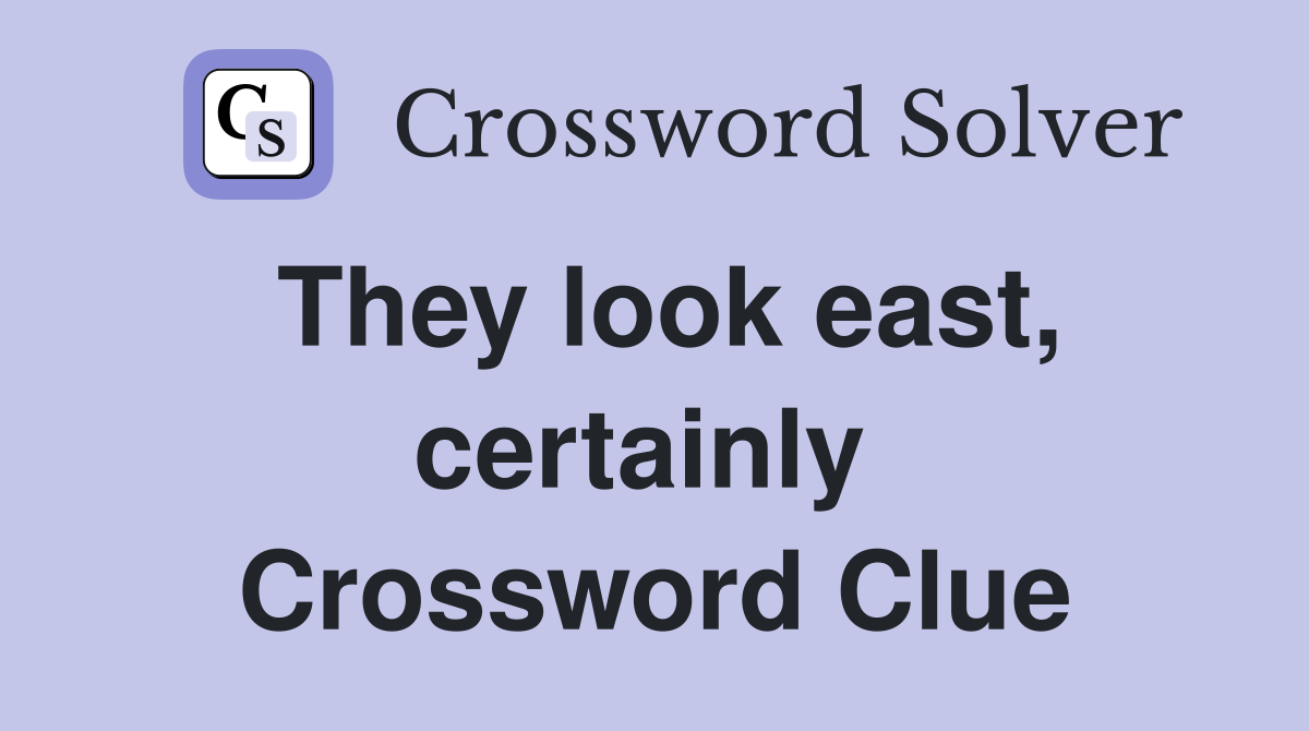 They look east, certainly  Crossword Clue