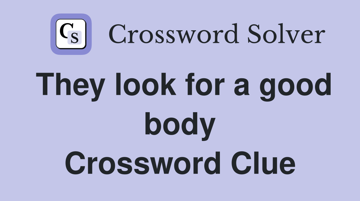 They look for a good body Crossword Clue