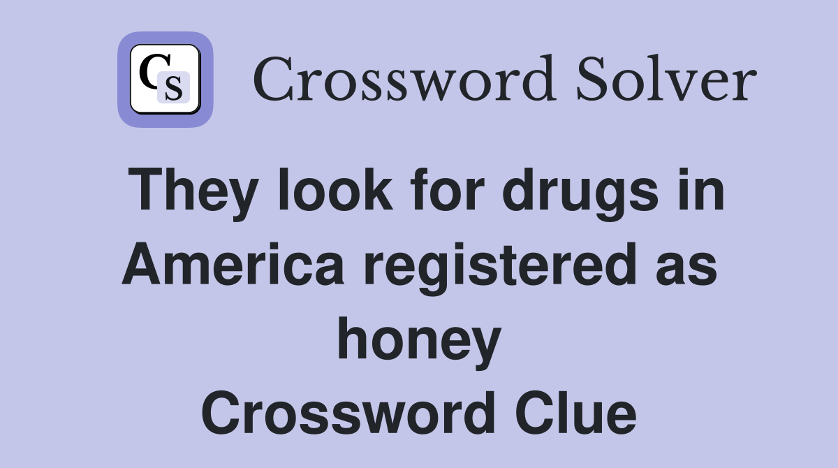 They look for drugs in America registered as honey Crossword Clue