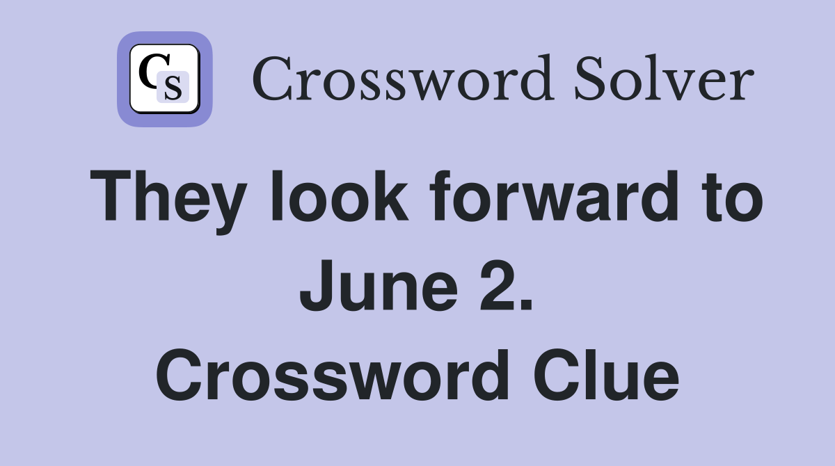 They look forward to June 2. Crossword Clue