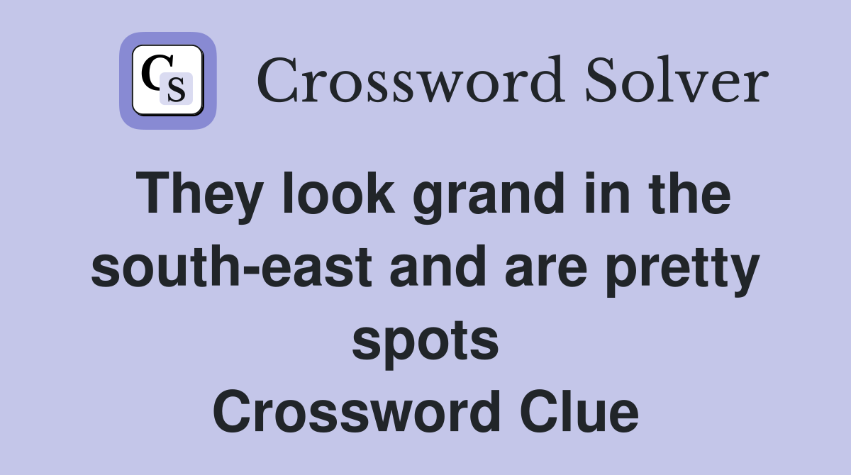 They look grand in the south-east and are pretty spots Crossword Clue