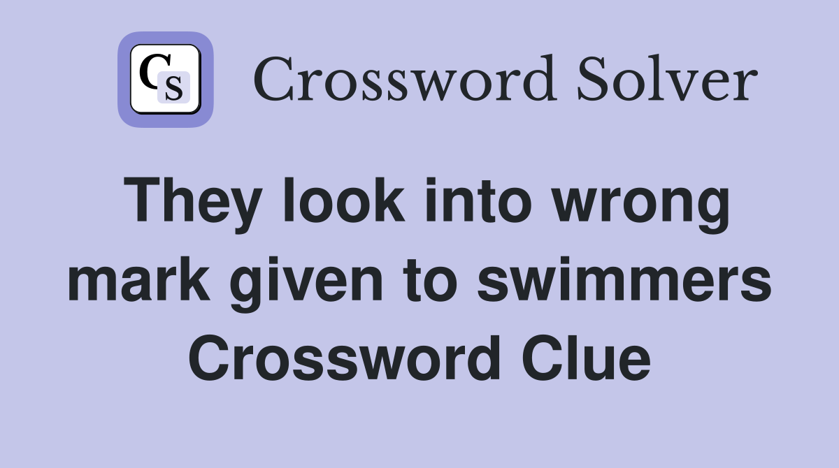 They look into wrong mark given to swimmers Crossword Clue
