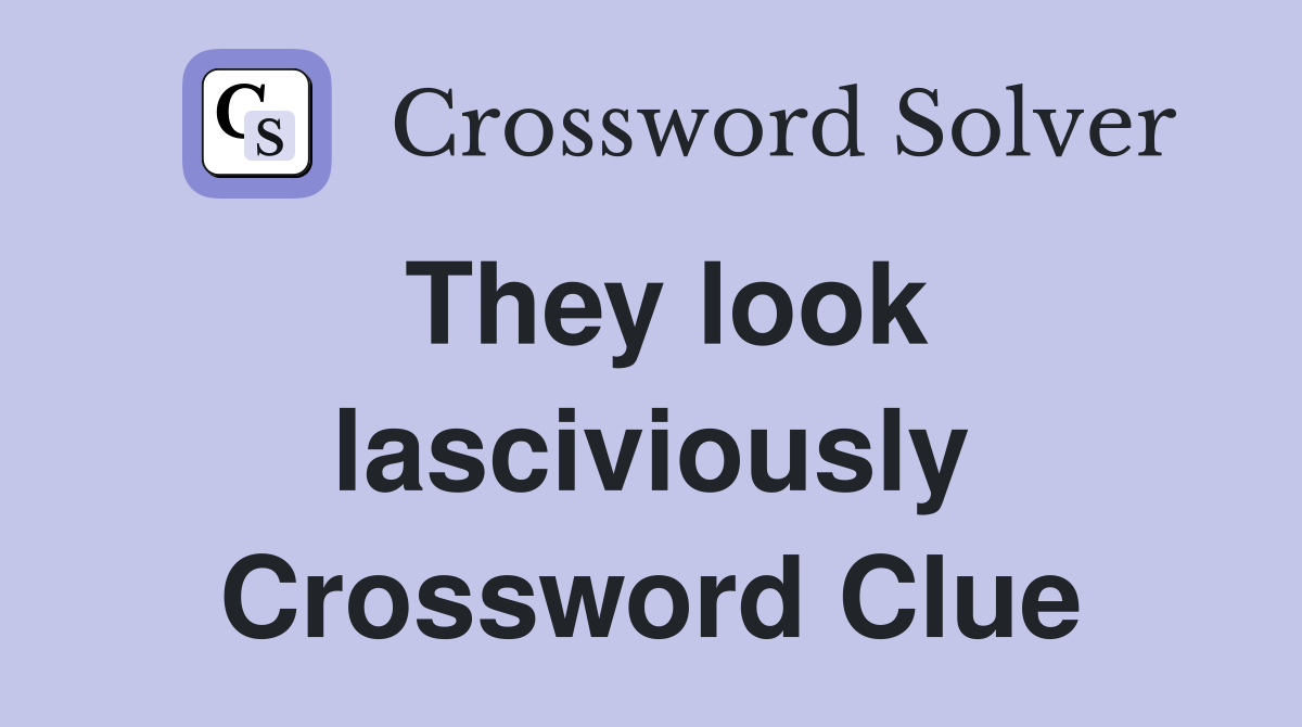 They look lasciviously Crossword Clue