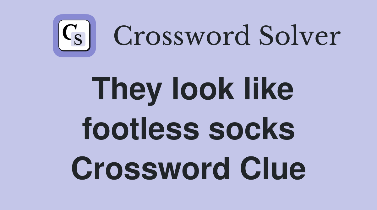 They look like footless socks Crossword Clue