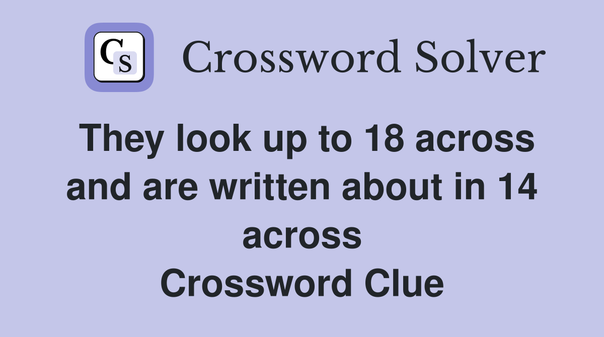 They look up to 18 across and are written about in 14 across Crossword Clue