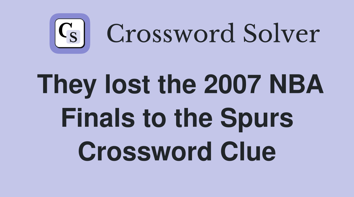 They lost the 2007 NBA Finals to the Spurs Crossword Clue