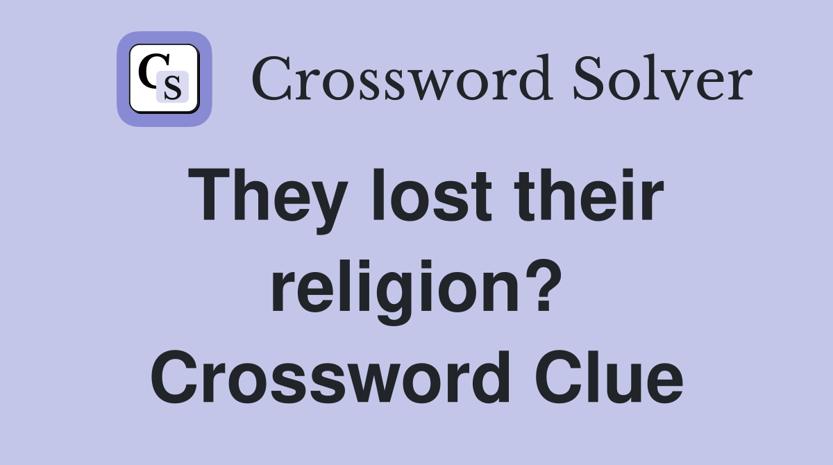 They lost their religion? Crossword Clue