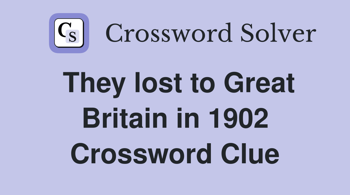 They lost to Great Britain in 1902 Crossword Clue