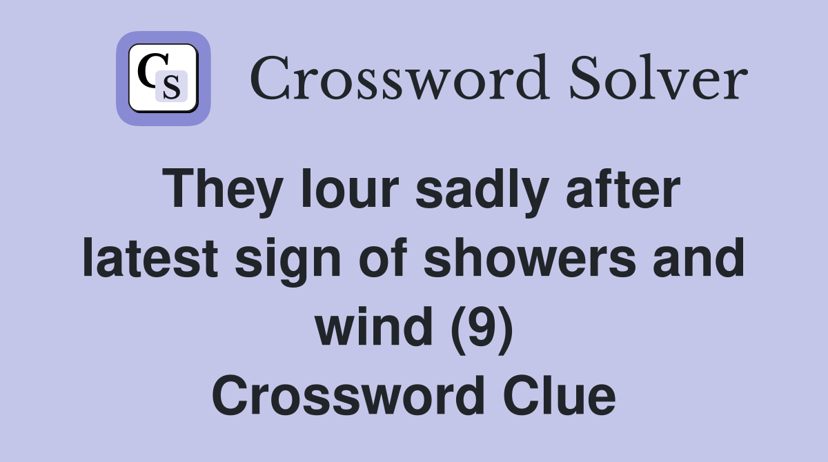 They lour sadly after latest sign of showers and wind (9) Crossword Clue