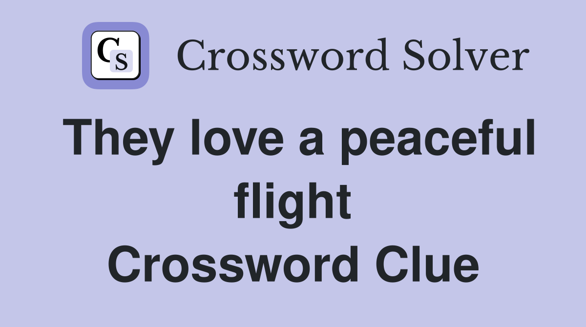 They love a peaceful flight Crossword Clue