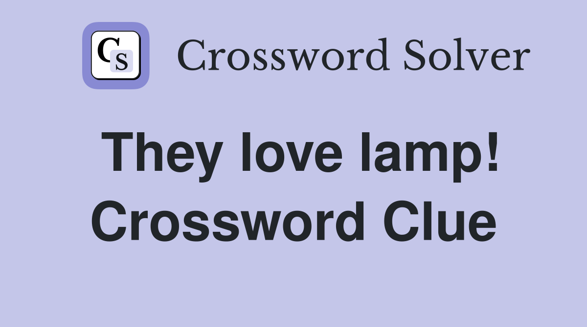 They love lamp! Crossword Clue