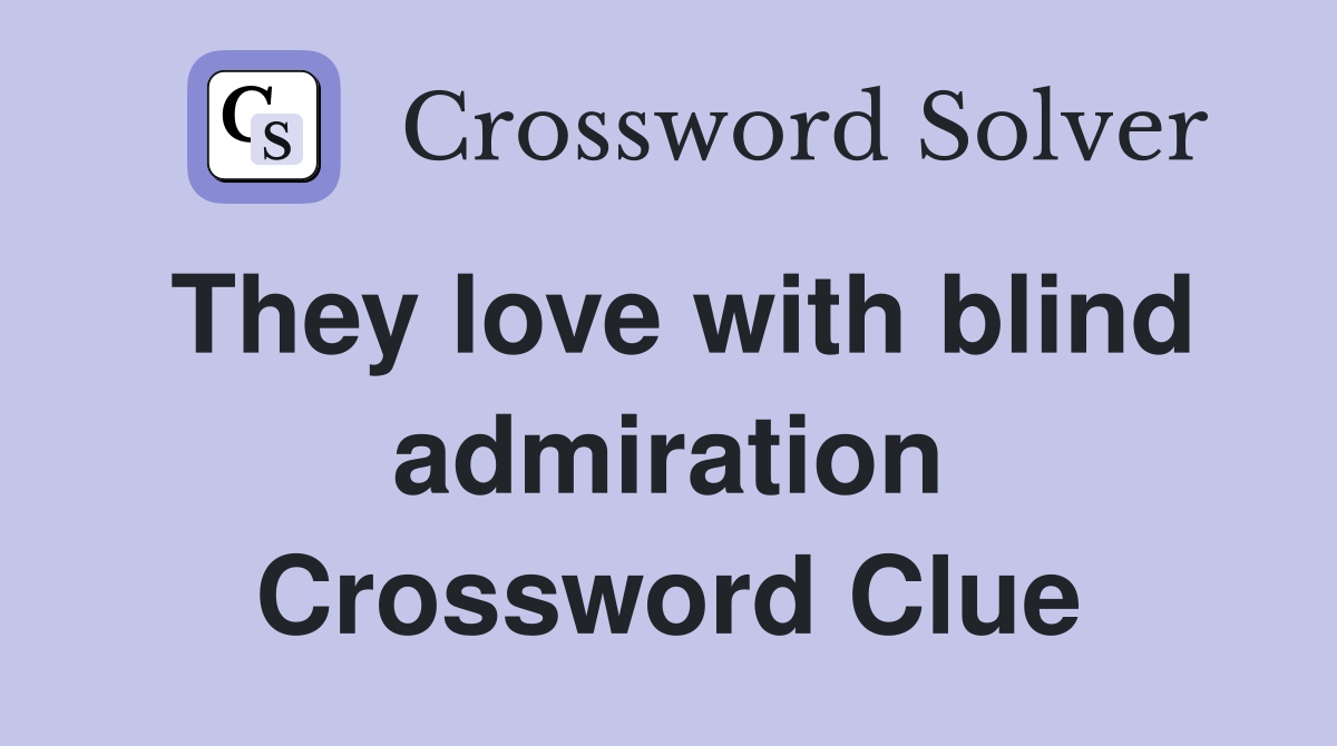 They love with blind admiration Crossword Clue