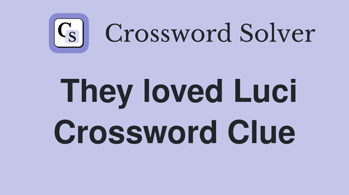 They loved Luci Crossword Clue
