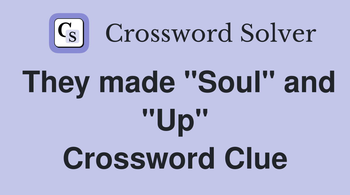 They made "Soul" and "Up" Crossword Clue