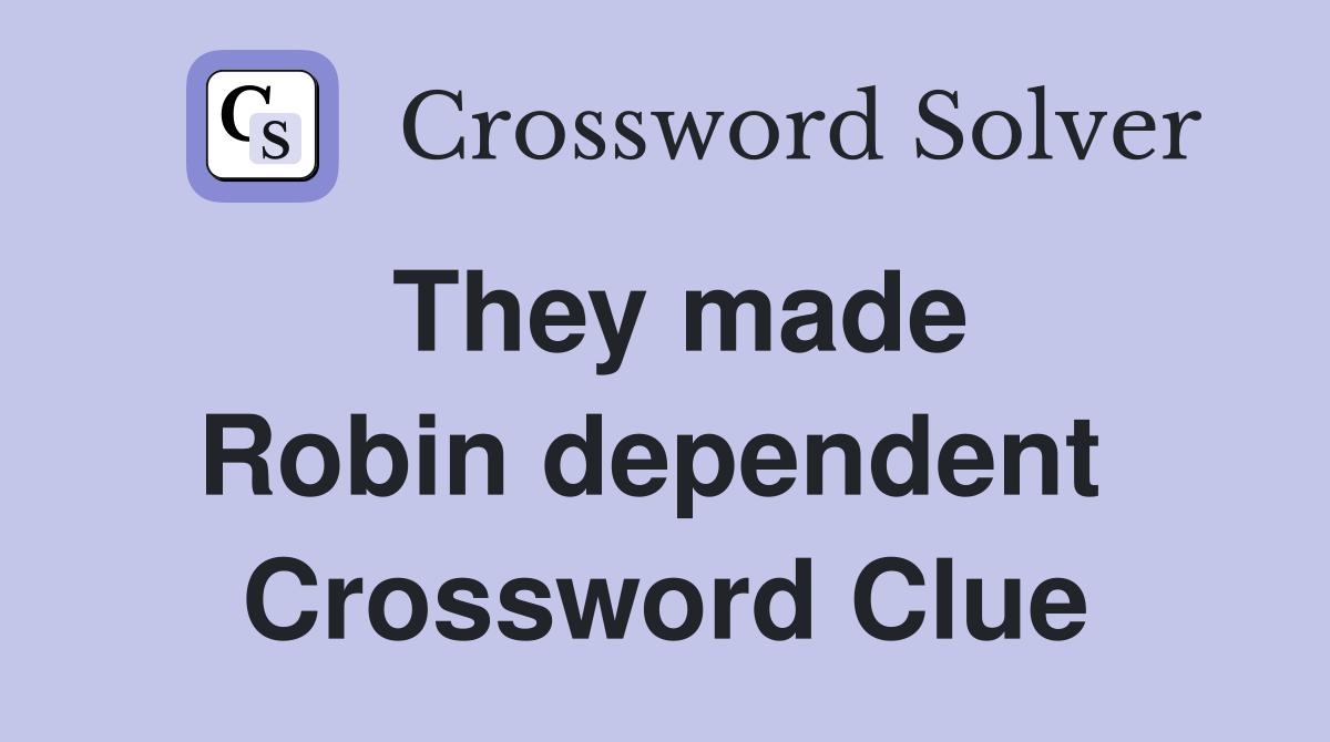 They made Robin dependent  Crossword Clue