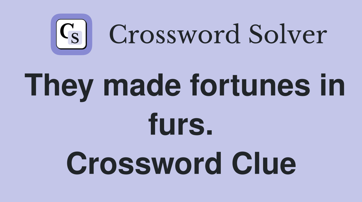 They made fortunes in furs. Crossword Clue