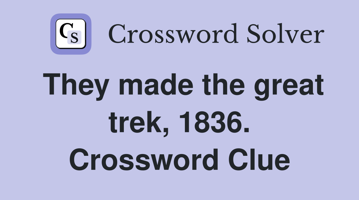 They made the great trek, 1836. Crossword Clue