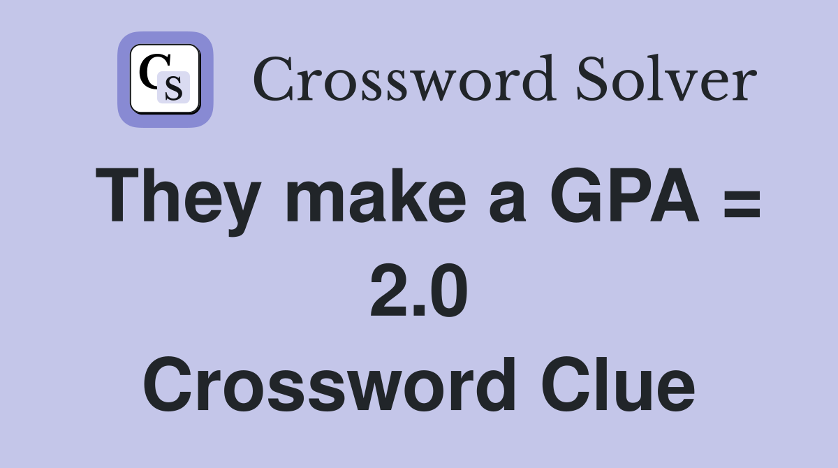 They make a GPA = 2.0 Crossword Clue