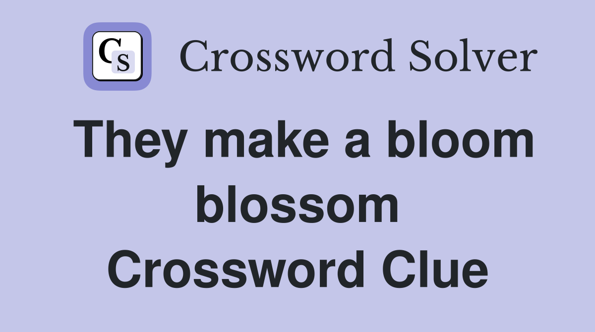 They make a bloom blossom Crossword Clue