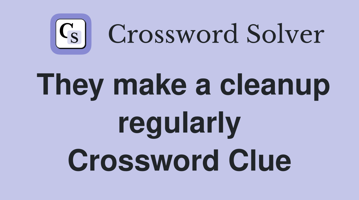 They make a cleanup regularly Crossword Clue