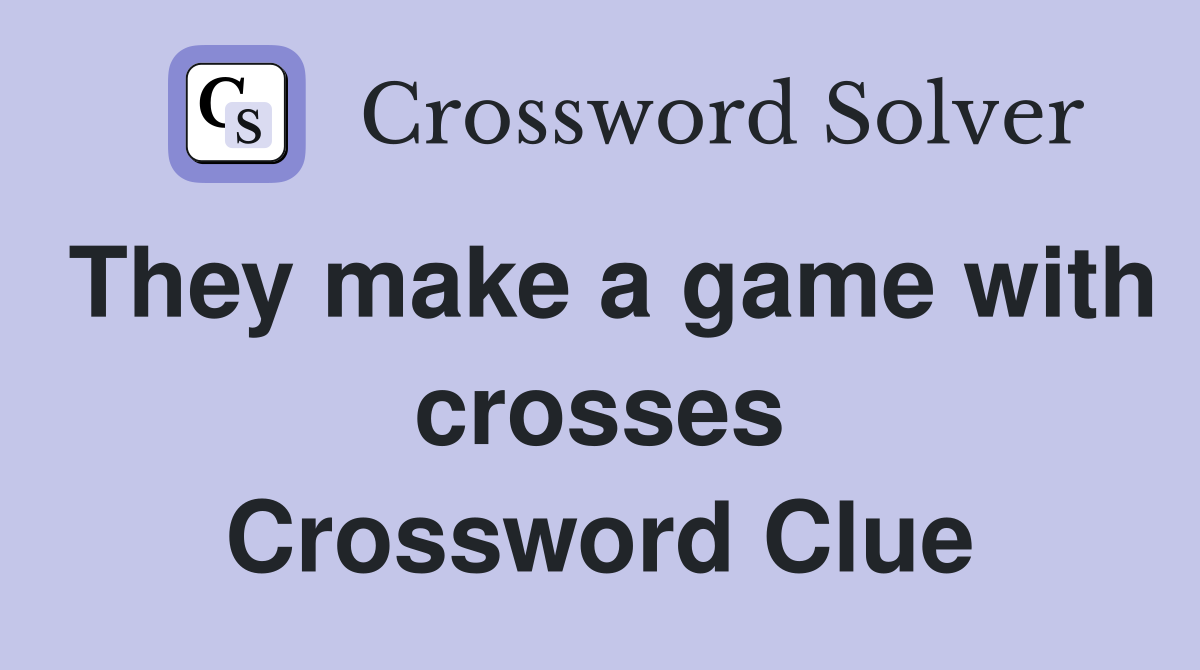 They make a game with crosses Crossword Clue