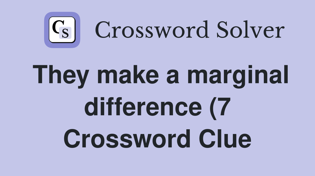 They make a marginal difference (7) Crossword Clue Answers They make a marginal difference (7) Crossword Clue Answers
