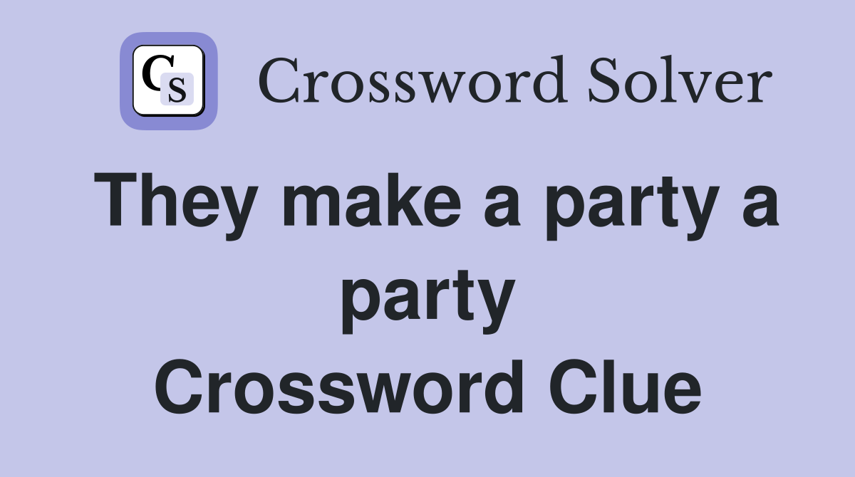 They make a party a party Crossword Clue