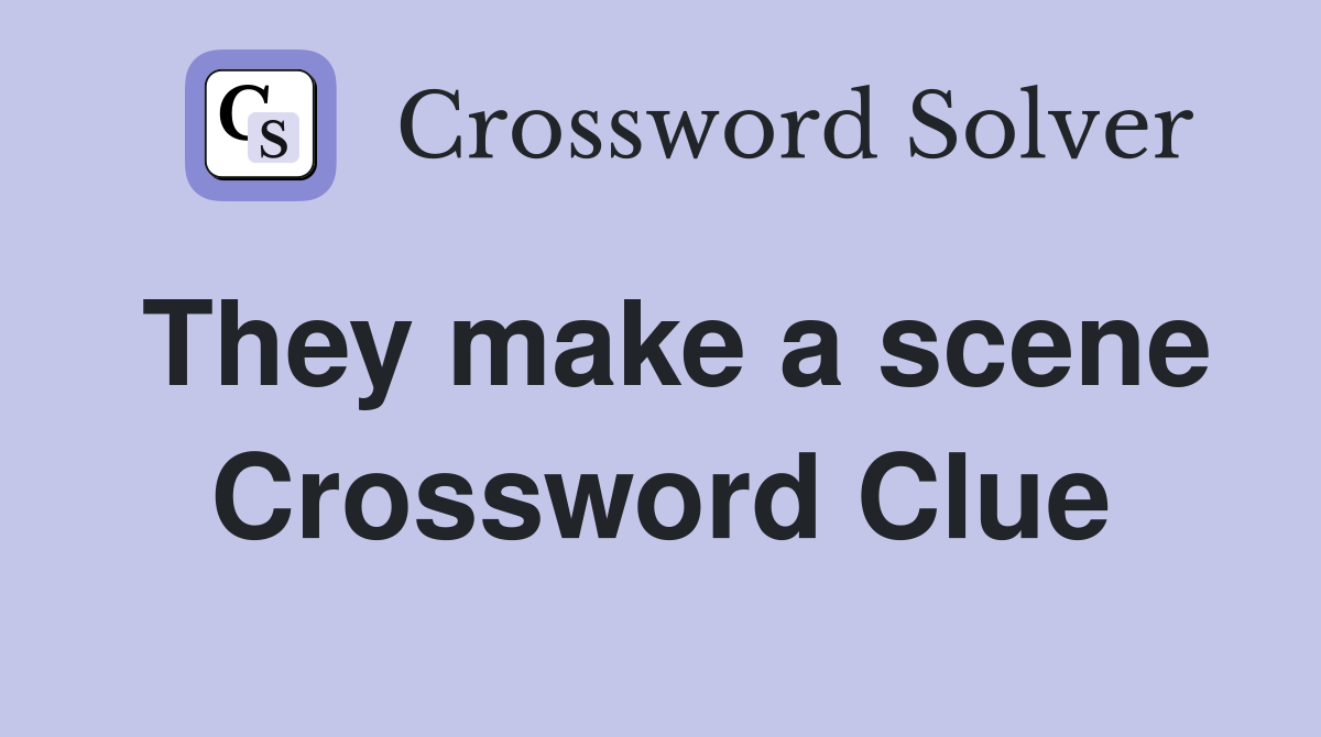 They make a scene Crossword Clue