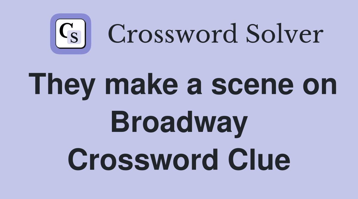 They make a scene on Broadway Crossword Clue